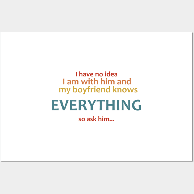 my boyfriend knows everything... Wall Art by Dexter Lifestyle